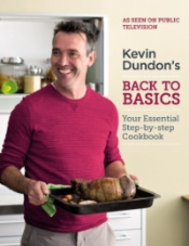 Kevin Dundon's Back to Basics: Your Essential Kitchen Bible Kevin Dundon's Back to Basics: Your Essential Kitchen Bible